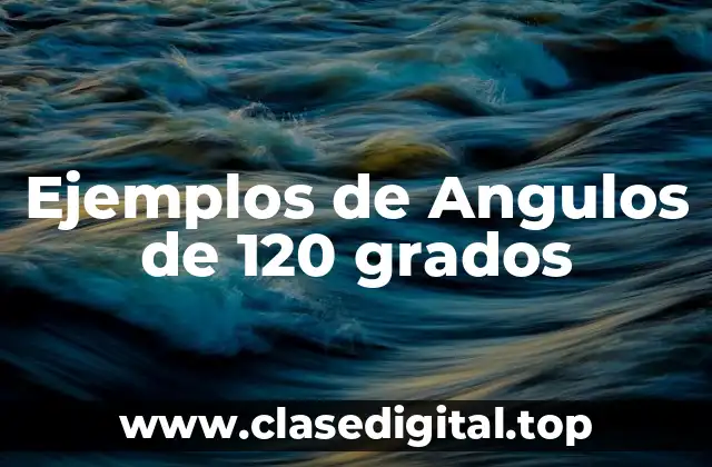 Ejemplos de Angulos de 120 grados