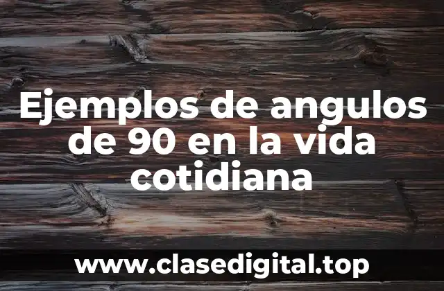 Ejemplos de ángulos de 90 grados