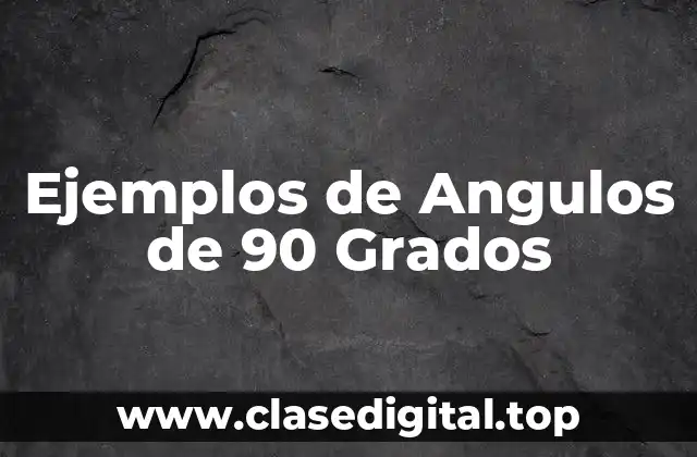Ejemplos de Ángulos de 90 Grados