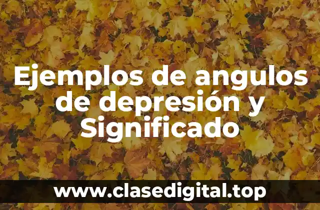 Ejemplos de angulos de depresión y Significado