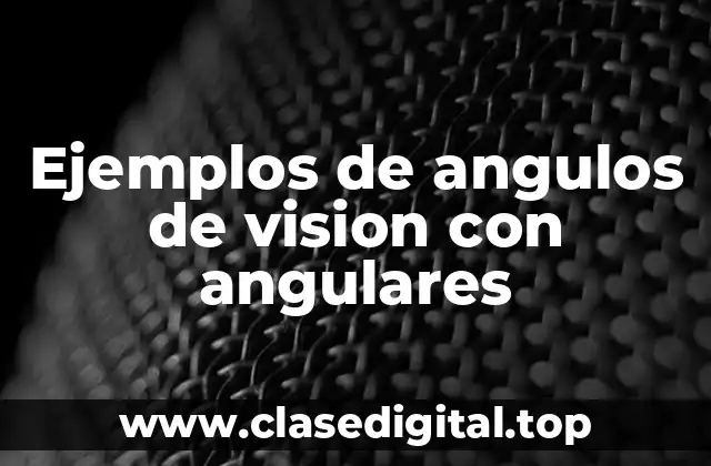 Ejemplos de angulos de vision con angulares