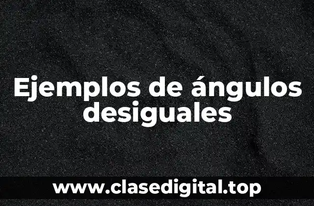 Ejemplos de ángulos desiguales