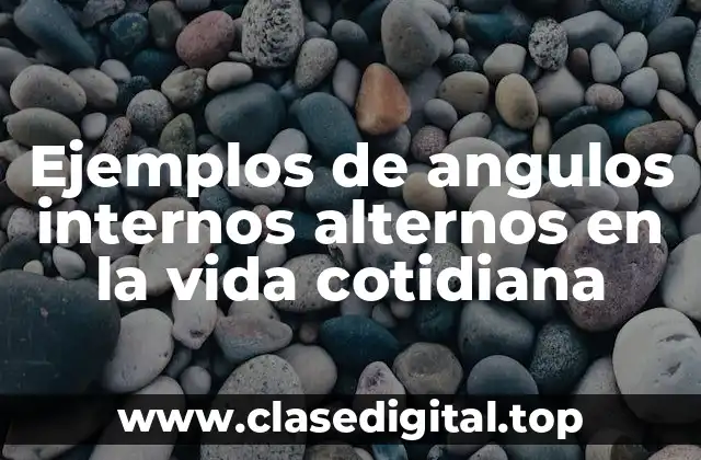 Ejemplos de angulos internos alternos en la vida cotidiana