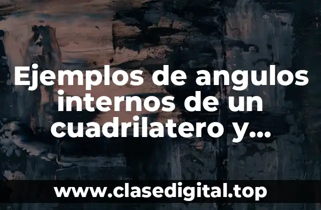 Ejemplos de angulos internos de un cuadrilatero y Significado
