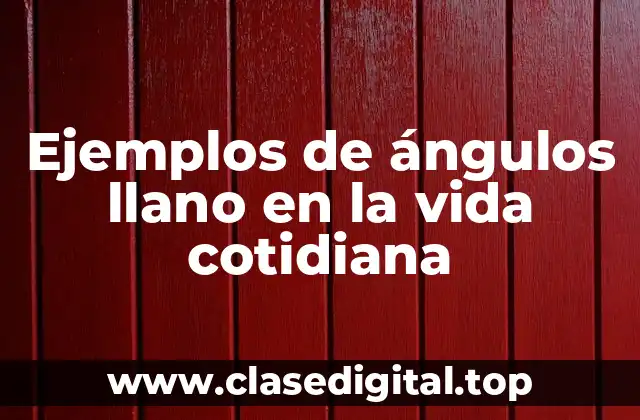Ejemplos de ángulos llano en la vida cotidiana