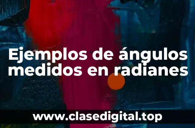 Ejemplos de ángulos medidos en radianes