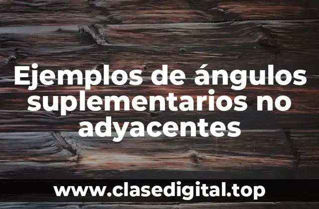 Ejemplos de ángulos suplementarios no adyacentes