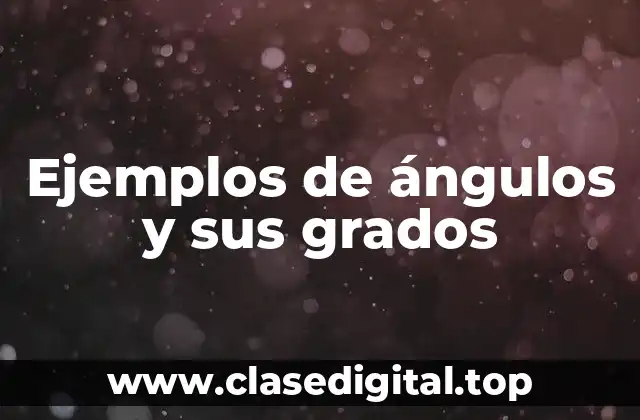 Ejemplos de ángulos y sus grados