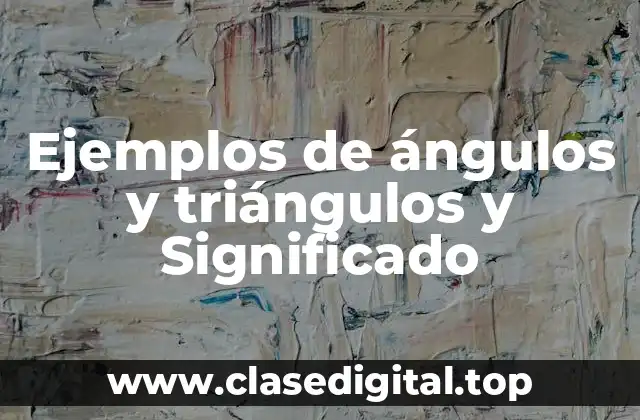 Ejemplos de ángulos y triángulos y Significado