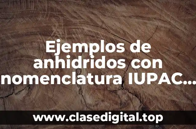 Ejemplos de anhidridos con nomenclatura IUPAC y común