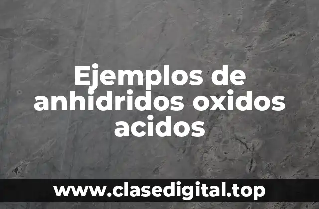 Ejemplos de anhidridos oxidos acidos