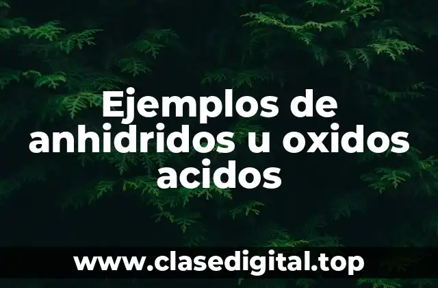Ejemplos de anhidridos u oxidos acidos