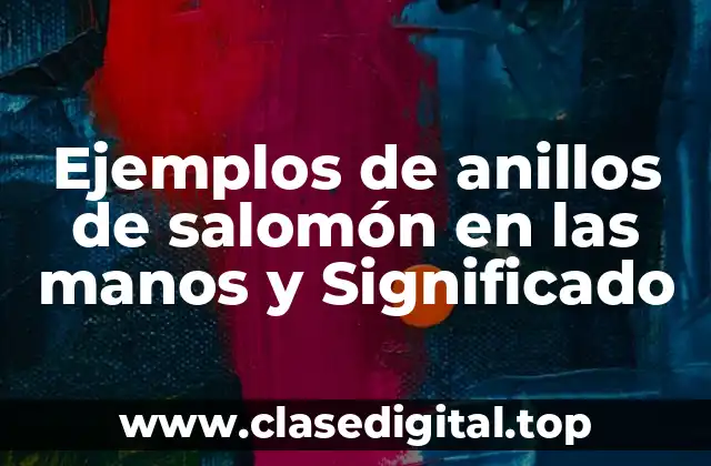 Ejemplos de anillos de salomón en las manos y Significado