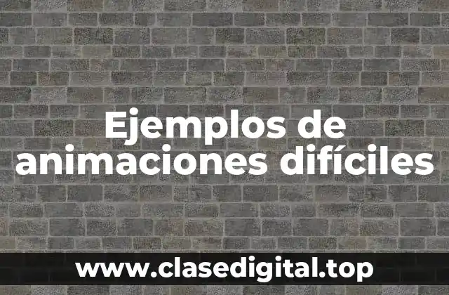 Ejemplos de animaciones difíciles