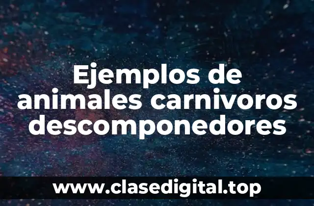 Ejemplos de animales carnivoros descomponedores