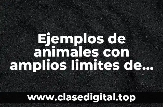 Ejemplos de animales con amplios límites de tolerancia