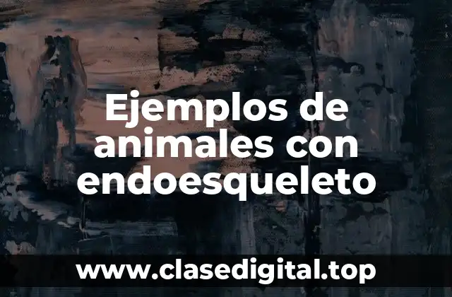 Ejemplos de animales con endoesqueleto