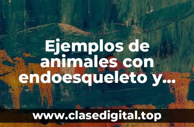 Ejemplos de animales con endoesqueleto y exoesqueleto y Significado