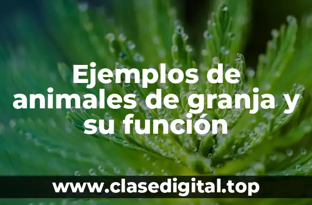 Ejemplos de animales de granja y su función