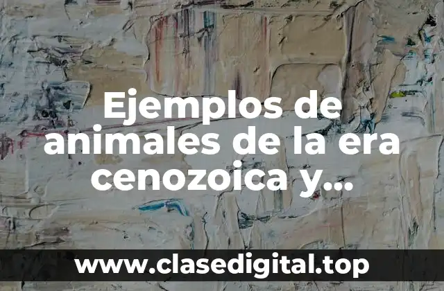 Ejemplos de animales de la era cenozoica