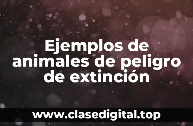 Ejemplos de animales de peligro de extinción