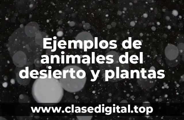 Ejemplos de animales del desierto y plantas