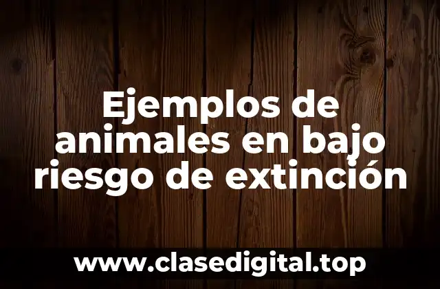 Ejemplos de animales en bajo riesgo de extinción