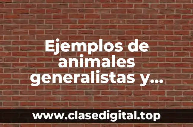 Ejemplos de animales generalistas y especialistas