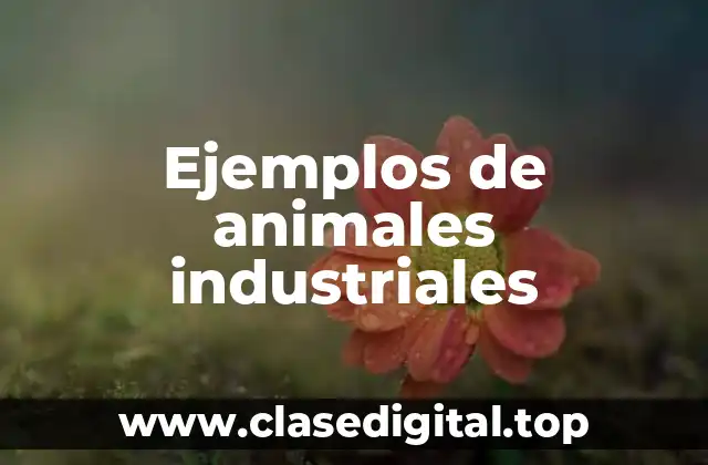 Ejemplos de animales industriales