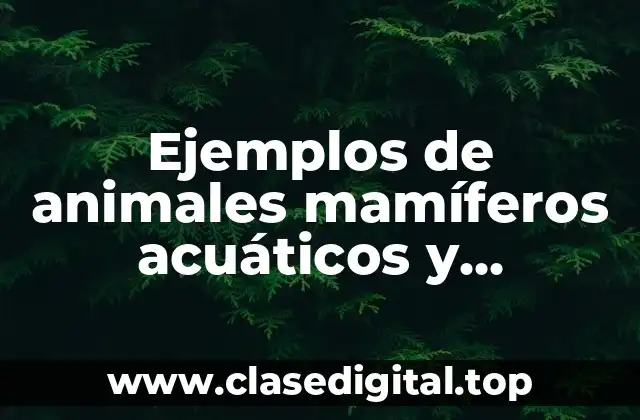 Ejemplos de animales mamíferos acuáticos y terrestres