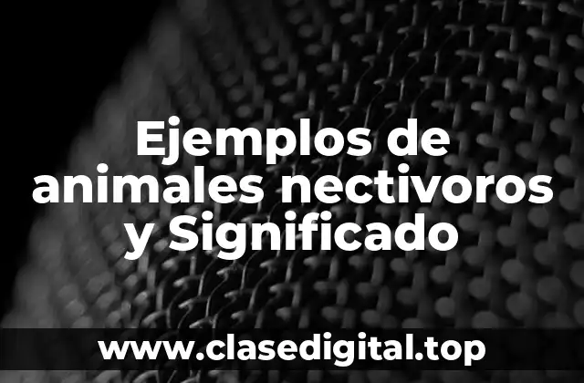 Ejemplos de animales nectivoros y Significado