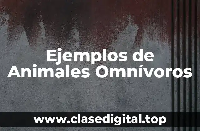 Ejemplos de Animales Omnívoros