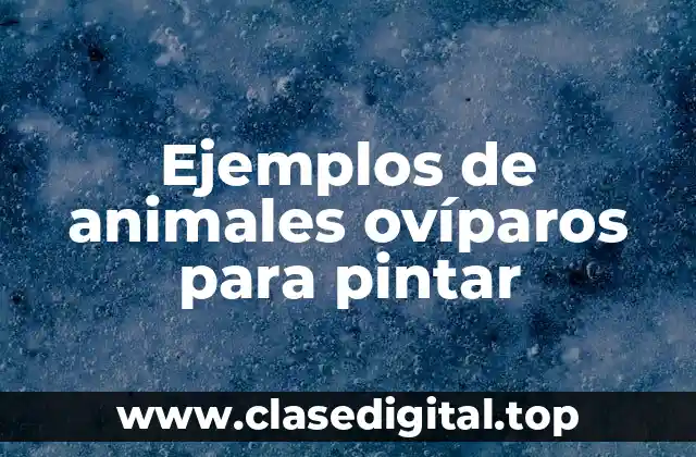 Ejemplos de animales ovíparos para pintar