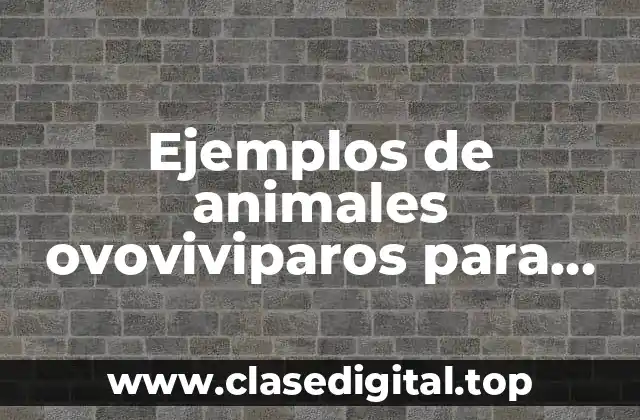 Ejemplos de animales ovoviviparos para niños