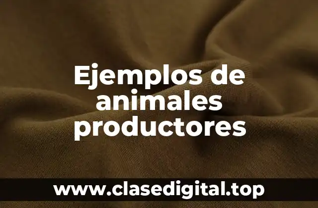 Ejemplos de animales productores