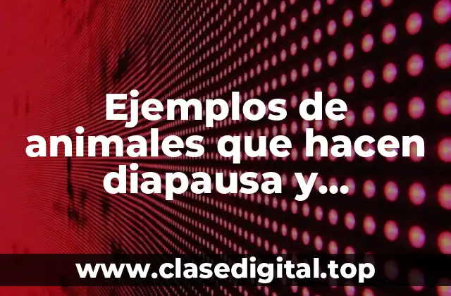 Ejemplos de animales que hacen diapausa y Significado