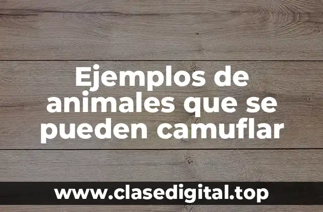 Ejemplos de animales que se pueden camuflar