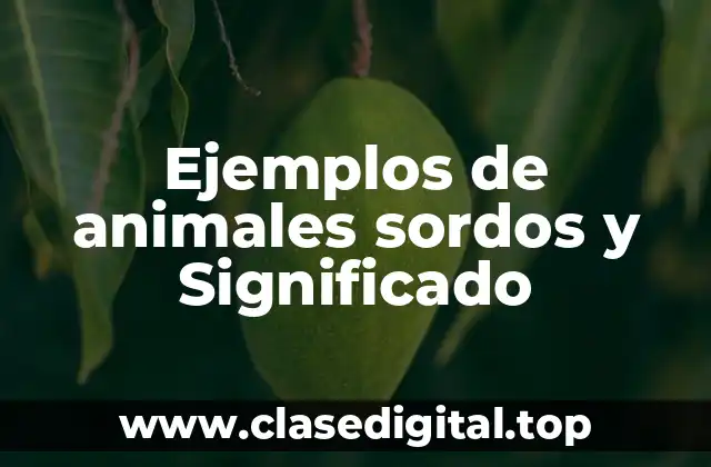 Ejemplos de animales sordos y Significado