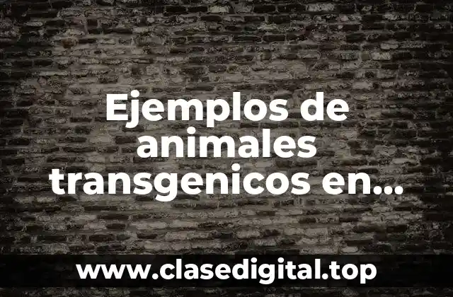 Ejemplos de animales transgenicos en México