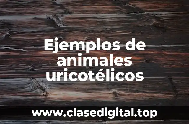 Ejemplos de animales uricotélicos