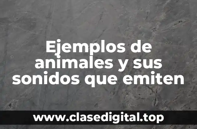 Ejemplos de animales y sus sonidos que emiten