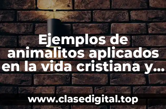 Ejemplos de animalitos aplicados en la vida cristiana