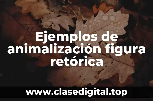 Ejemplos de animalización figura retórica