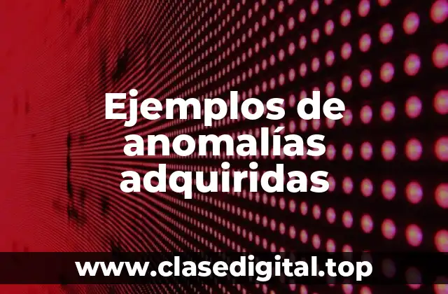 Ejemplos de anomalías adquiridas