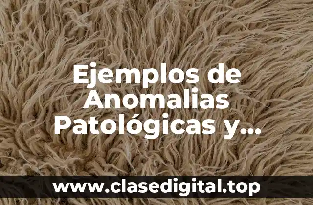 Ejemplos de Anomalias Patológicas y Significado