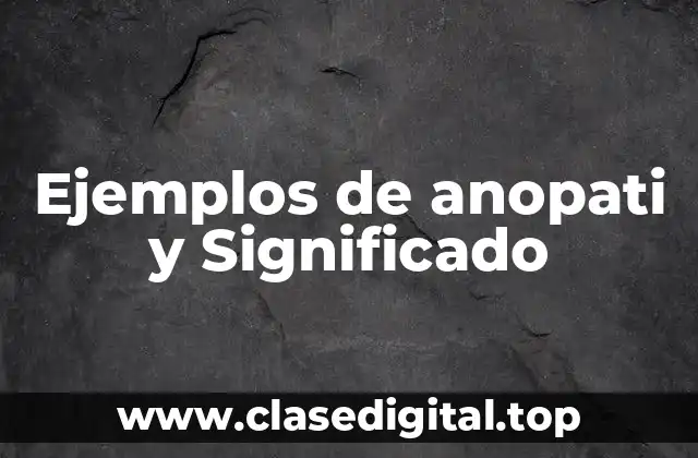 Ejemplos de anopati y Significado