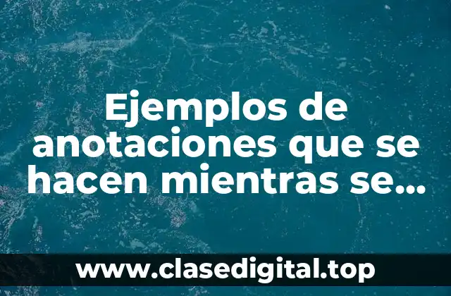 Ejemplos de anotaciones que se hacen mientras se lee un texto