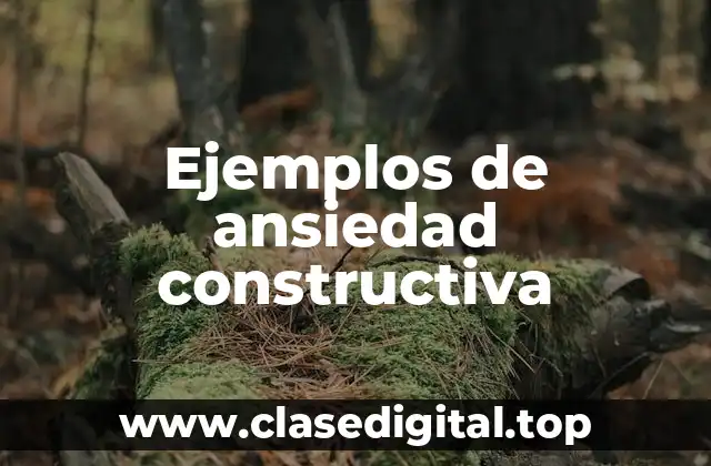 Ejemplos de ansiedad constructiva