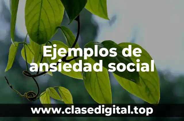 Ejemplos de ansiedad social