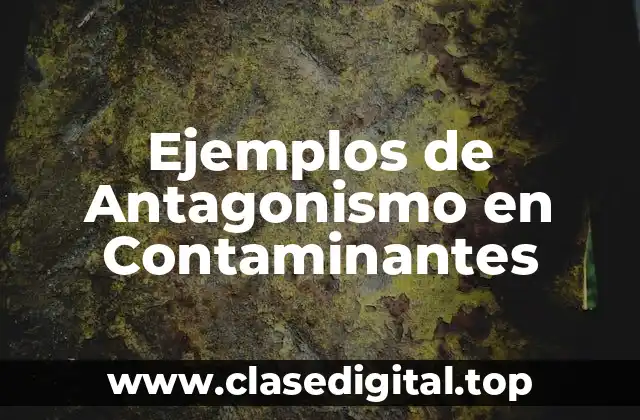 Ejemplos de Antagonismo en Contaminantes